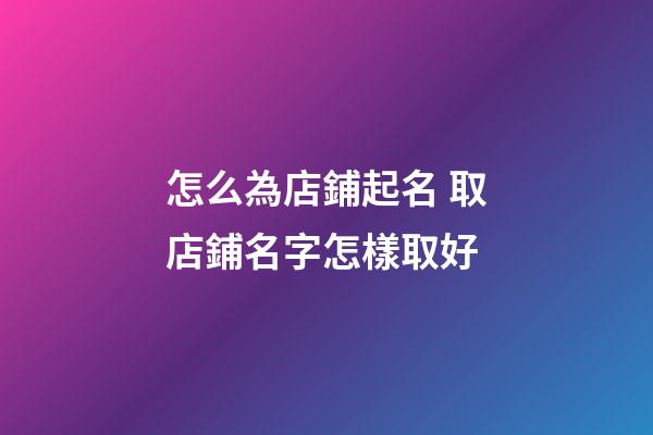 怎么為店鋪起名 取店鋪名字怎樣取好-第1張-店鋪起名-玄機派